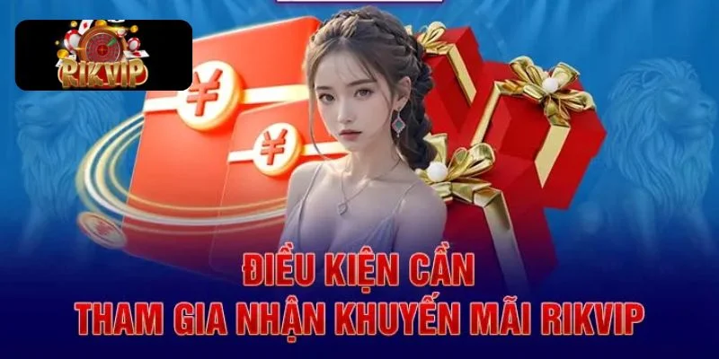 KHUYẾN MÃI RIKVIP Tuân thủ quy định để tham gia nhận thưởng không lo rủi ro.