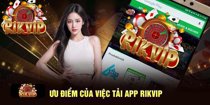 TẢI RIKVIP Người chơi sẽ nhận được nhiều lợi ích khi tải app Rikvip về máy.