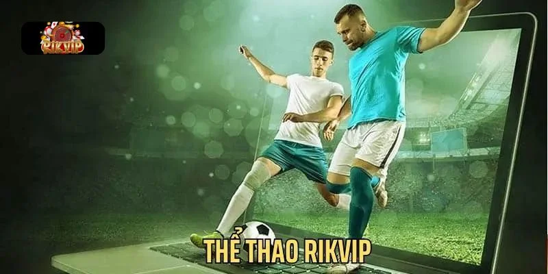 THỂ THAO RIKVIP Thể thao Rikvip cung cấp các kèo chơi cực hot bạn không nên bỏ qua.